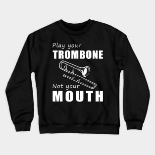 Slide Your Trombone, Not Your Mouth! Play Your Trombone, Not Just Words! Crewneck Sweatshirt